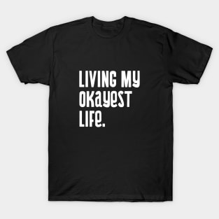 Living my okayest life. T-Shirt